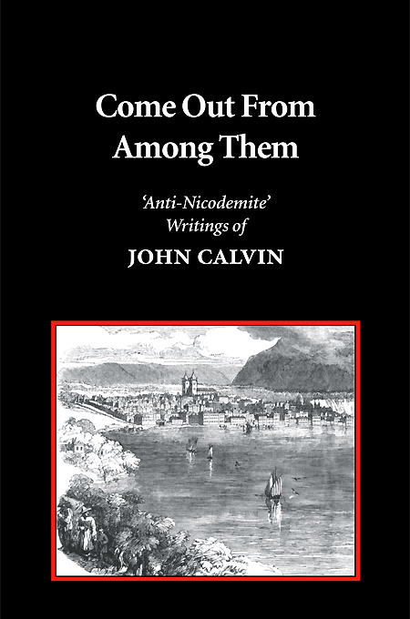 Come Out from Among Them: Anti-Nicodemite Writings of John Calvin